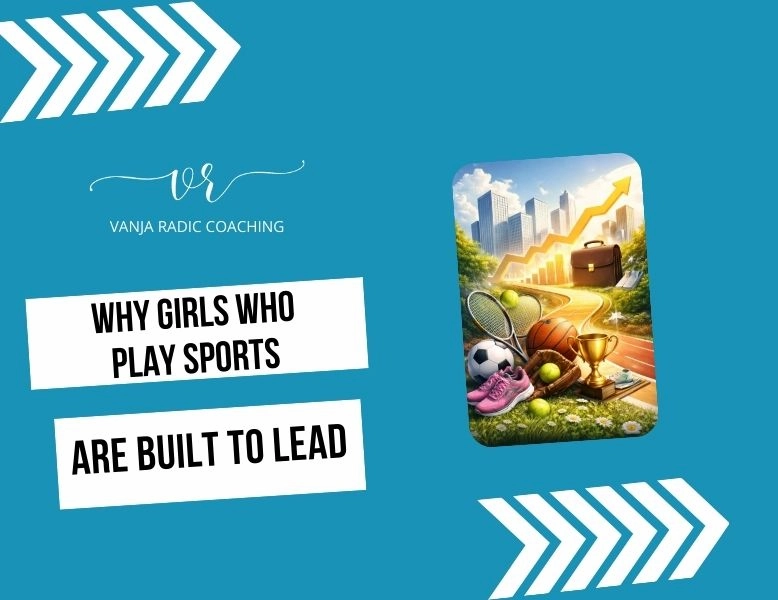 Vanja Radic Coaching - Why Girls Who Play Sports Are Built to Lead